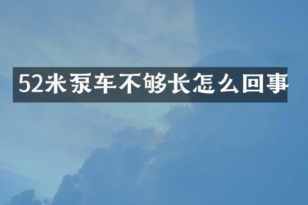 52米泵車不夠長怎么回事