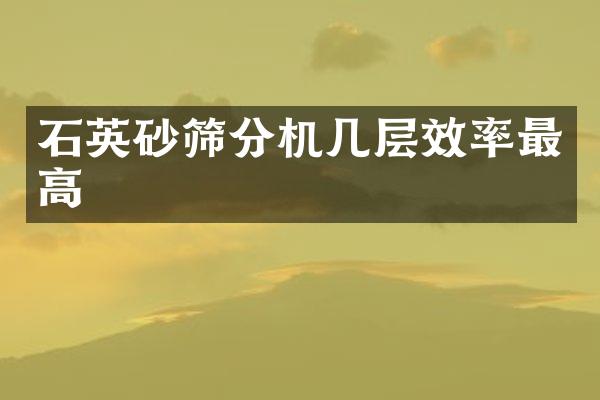 石英砂篩分機(jī)幾層效率最高