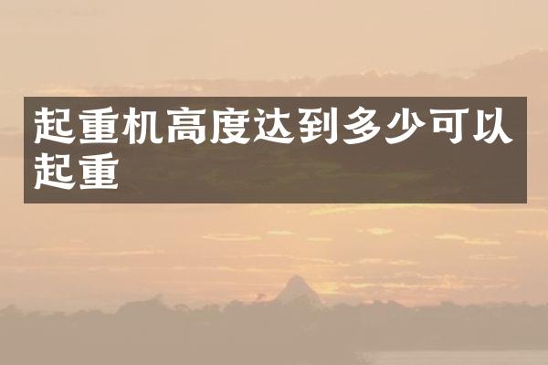 起重機(jī)高度達(dá)到多少可以起重