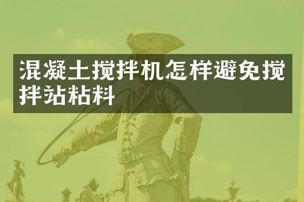 混凝土攪拌機(jī)怎樣避免攪拌站粘料