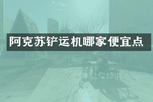 阿克蘇鏟運機哪家便宜點