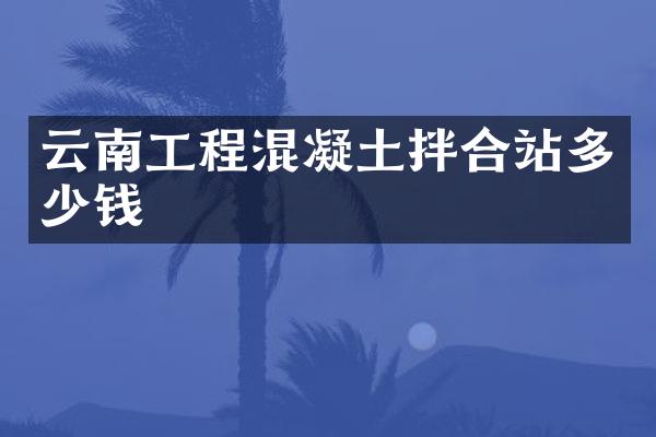 云南工程混凝土拌合站多少錢