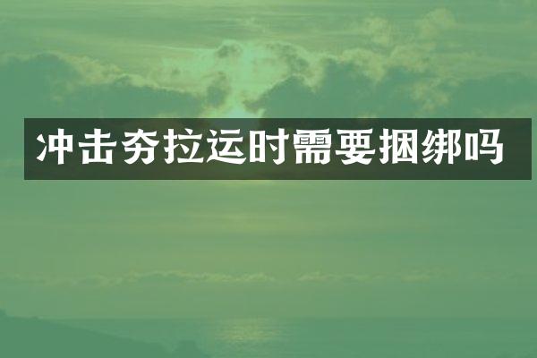 沖擊夯拉運時需要捆綁嗎