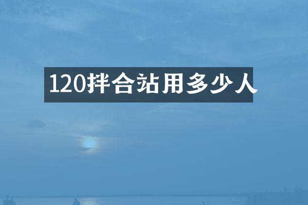 120拌合站用多少人