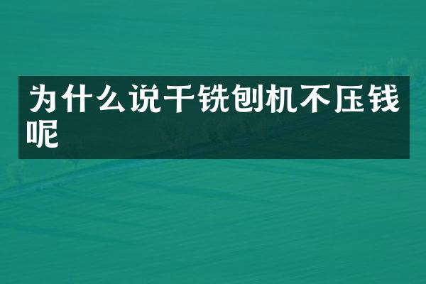 為什么說(shuō)干銑刨機(jī)不壓錢(qián)呢