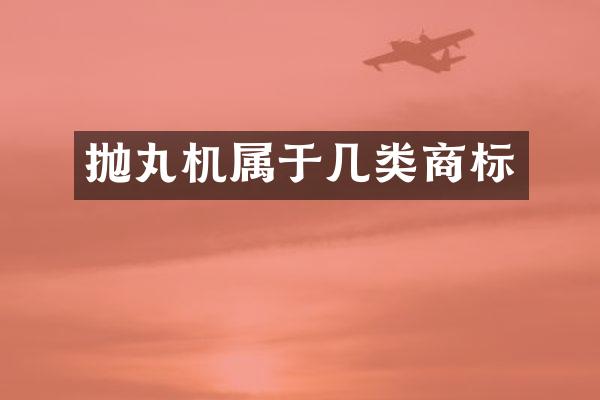 拋丸機(jī)屬于幾類商標(biāo)