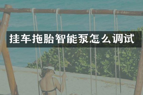 掛車拖胎智能泵怎么調(diào)試