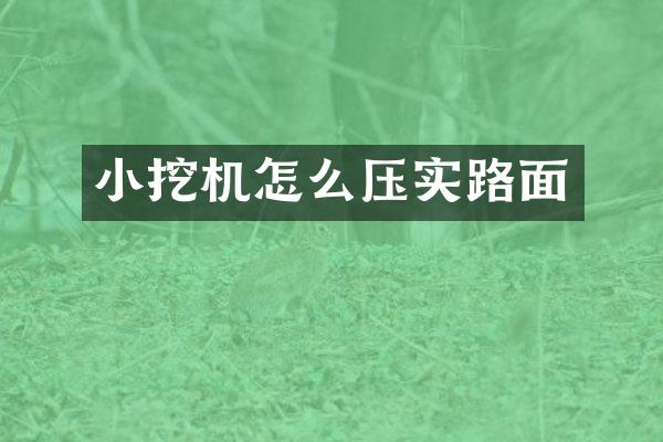小挖機怎么壓實路面
