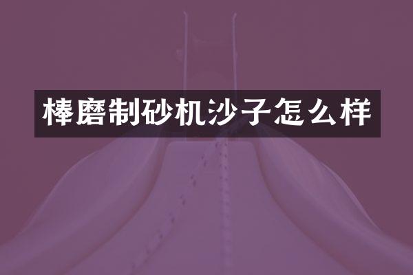 棒磨制砂機(jī)沙子怎么樣