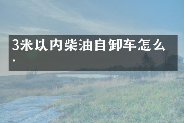 3米以內(nèi)柴油自卸車怎么樣