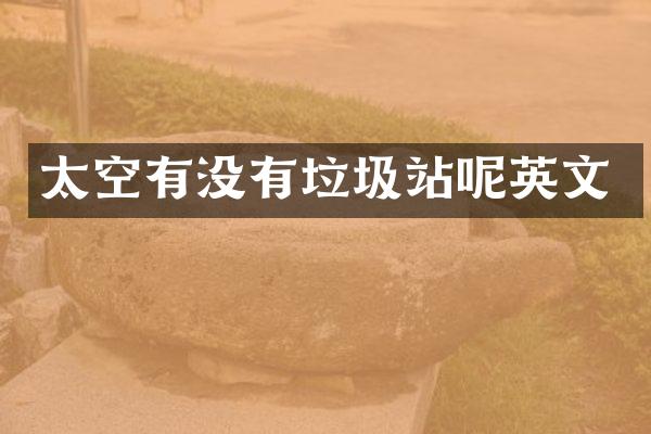 太空有沒有垃圾站呢英文