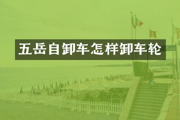 五岳自卸車怎樣卸車輪