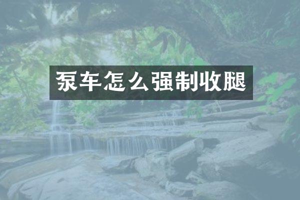 泵車(chē)怎么強(qiáng)制收腿