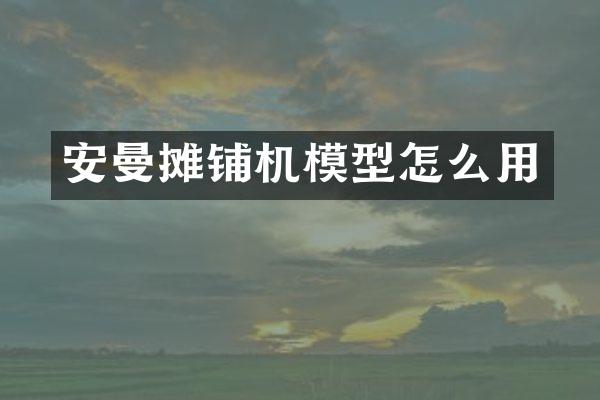 安曼摊铺机模型怎么用