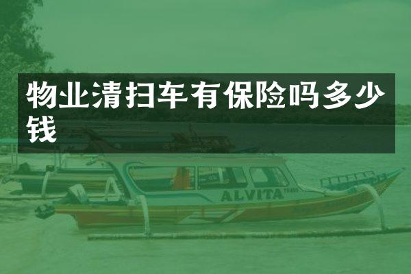 物業(yè)清掃車有保險(xiǎn)嗎多少錢(qián)