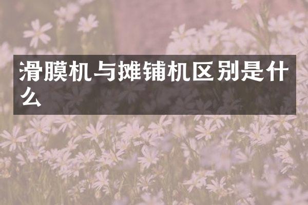 滑膜機(jī)與攤鋪機(jī)區(qū)別是什么