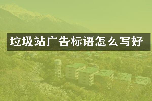 垃圾站廣告標(biāo)語怎么寫好