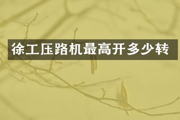 徐工壓路機(jī)最高開多少轉(zhuǎn)