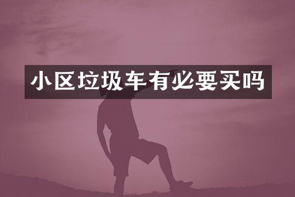 小區(qū)垃圾車有必要買嗎