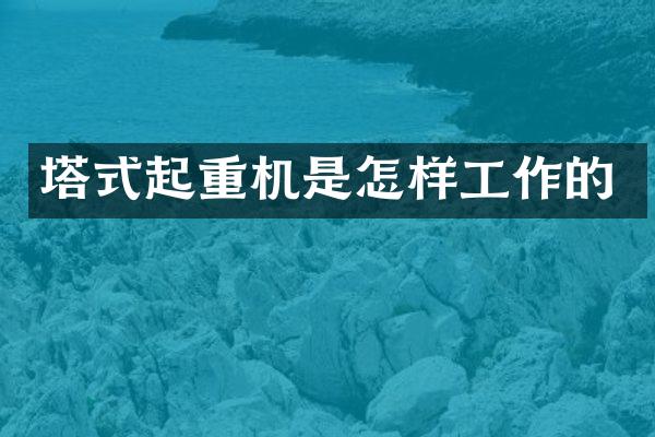 塔式起重機是怎樣工作的