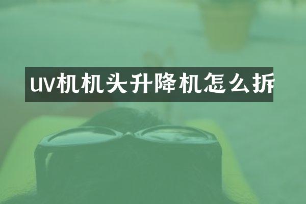 uv機(jī)機(jī)頭升降機(jī)怎么拆