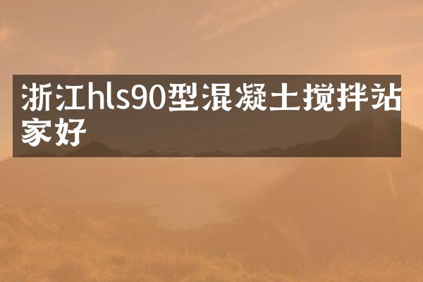 浙江h(huán)ls90型混凝土攪拌站哪家好