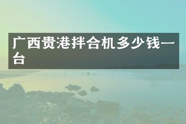 廣西貴港拌合機(jī)多少錢一臺