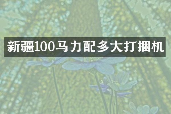 新疆100馬力配多大打捆機
