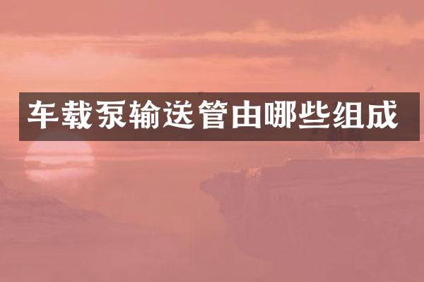 車載泵輸送管由哪些組成