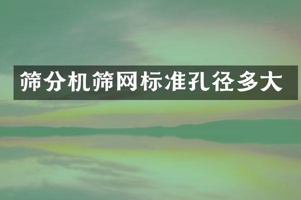 篩分機(jī)篩網(wǎng)標(biāo)準(zhǔn)孔徑多大