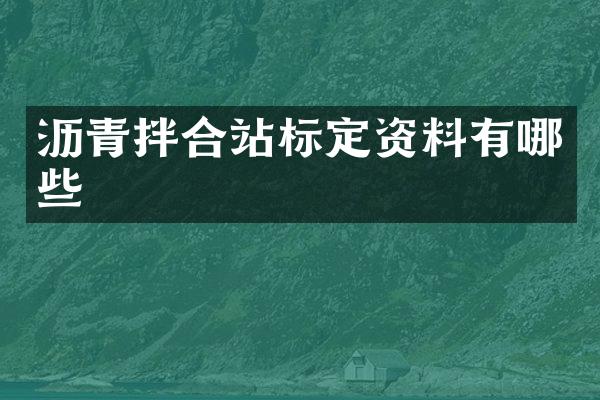 瀝青拌合站標(biāo)定資料有哪些