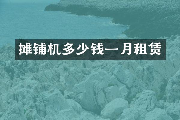 攤鋪機(jī)多少錢一月租賃