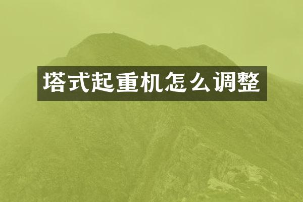 塔式起重機(jī)怎么調(diào)整