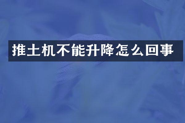 推土機不能升降怎么回事