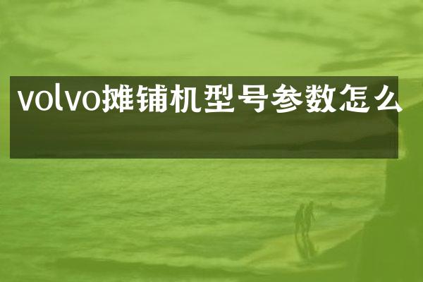 volvo攤鋪機(jī)型號(hào)參數(shù)怎么看