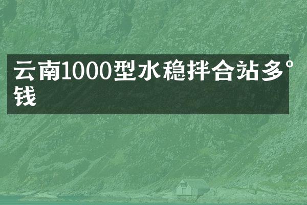 云南1000型水穩(wěn)拌合站多少錢