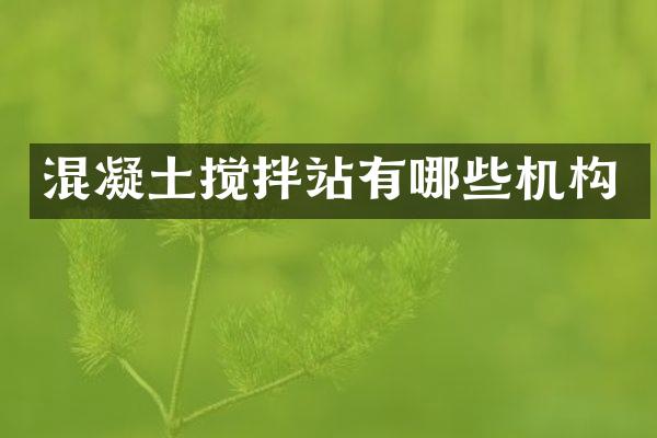 混凝土攪拌站有哪些機構(gòu)