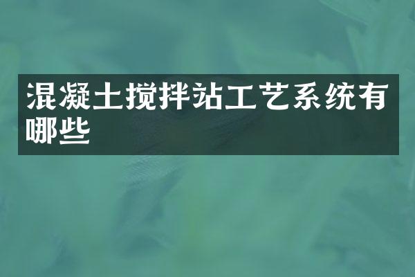 混凝土攪拌站工藝系統(tǒng)有哪些