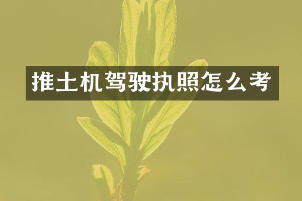 推土機(jī)駕駛執(zhí)照怎么考