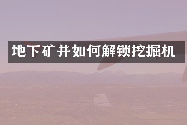 地下礦井如何解鎖挖掘機(jī)