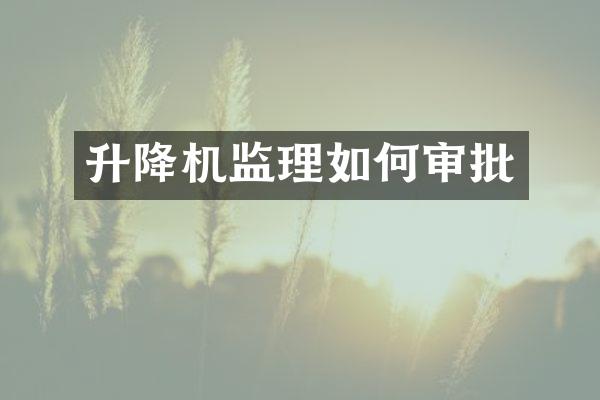 升降機監(jiān)理如何審批