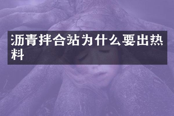 瀝青拌合站為什么要出熱料