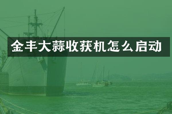 金豐大蒜收獲機怎么啟動