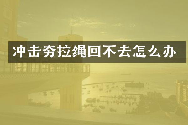 沖擊夯拉繩回不去怎么辦