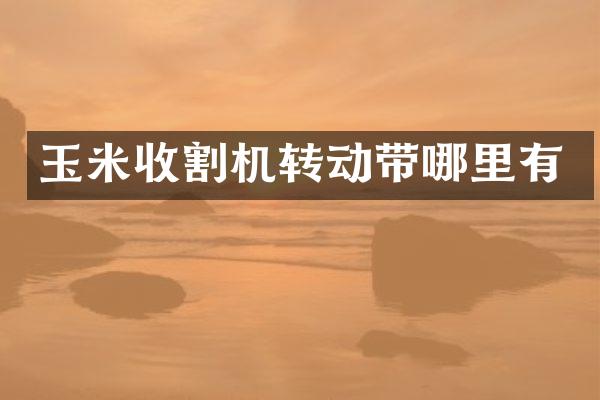 玉米收割機(jī)轉(zhuǎn)動帶哪里有