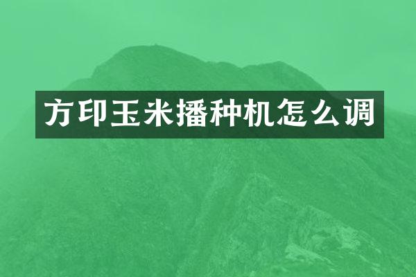 方印玉米播種機(jī)怎么調(diào)