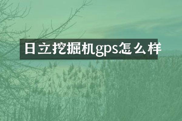 日立挖掘機(jī)gps怎么樣