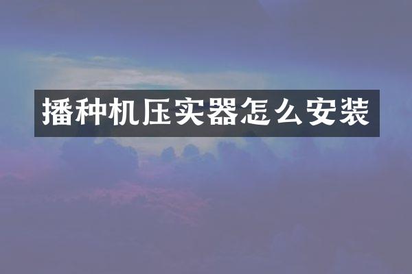 播種機(jī)壓實(shí)器怎么安裝