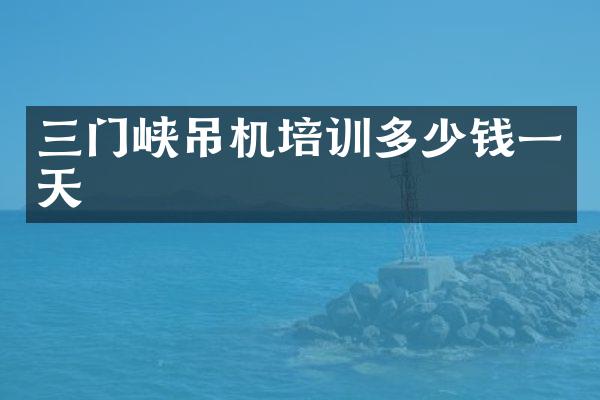 三門峽吊機(jī)培訓(xùn)多少錢一天