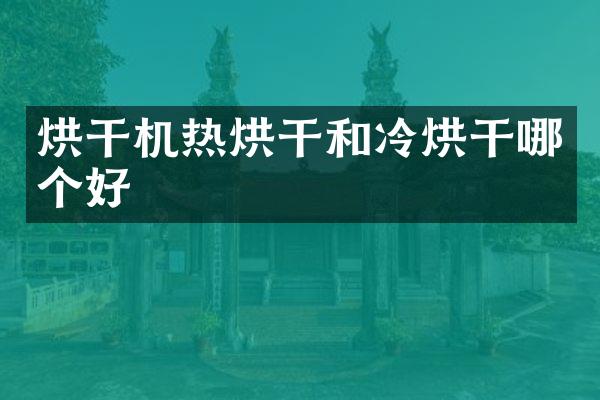 烘干機熱烘干和冷烘干哪個好